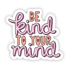 a sticker that says be kind to your mind with pink lettering on the side