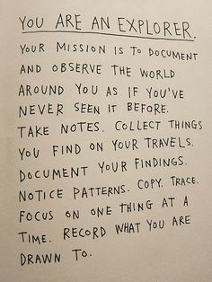 a piece of paper with writing on it that says, you are an explorer your mission is to document and observe the world around you as if