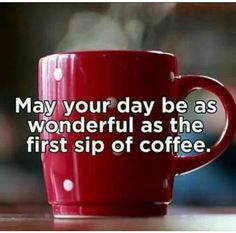 a red coffee cup with the words may your day be as wonderful as the first sip of coffee