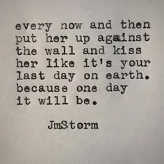 an old typewriter with the words, every now and then put her up against the wall and kiss her like it's your last day on earth