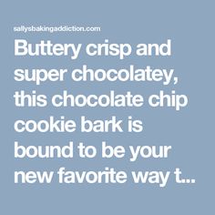 the words buttery crisp and super chocolate, this chocolate chip cookie bark is bound to be your new favorite way