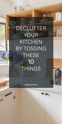 a kitchen with the words declutter your kitchen by tossing these 10 things