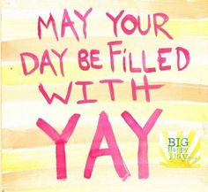 a sign that says may your day be filled with yay