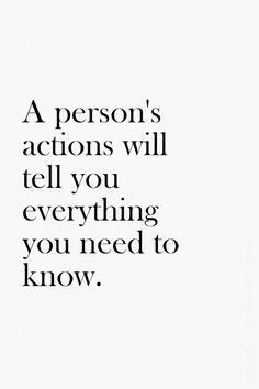 a person's actions will tell you everything you need to know, and then