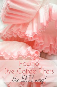 pink ruffles are stacked on top of each other with the words how to dye coffee filters in the easy way