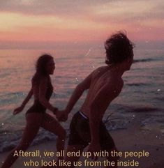 two people are running on the beach with an ocean in the background that says, after all we end up with the people who look like us from the inside