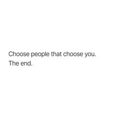 a white background with the words choose people that choose you the end and an arrow pointing up