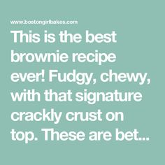 a quote that reads, this is the best brownie recipe ever fuddy, chewy, with that signature cracky crust on top