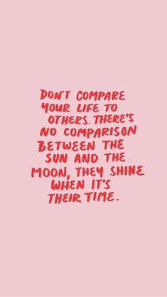 a pink background with the words don't compare your life to others there's no comparison between the sun and the moon, they shine when it's their time