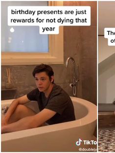 two pictures of a man sitting in a bathtub with the caption birthday presents are just reward for not dying that year