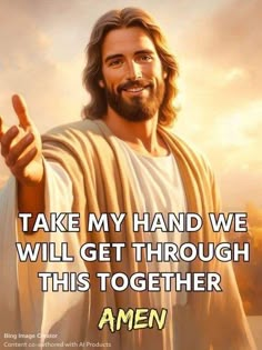 jesus pointing to the sky with his hand up and text that reads, take my hand we will get through this together amen