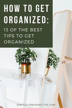 a white table with a mirror and potted plants next to it, text reads how to get organized 15 of the best tips to get organized