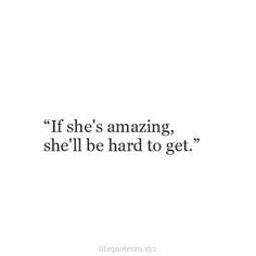 a quote that says if she's amazing, she'll be hard to get