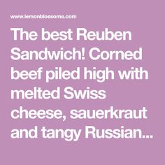 the best reuben sandwich corned beef piled high with melted swiss cheese, sauerkraut and tangy russian