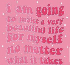 a pink poster with the words i am going to make a very beautiful life for my self no matter what it takes