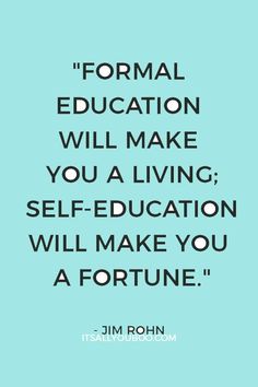 a quote on formal education that reads,'formal education will make you a living self - education will make you a fortune