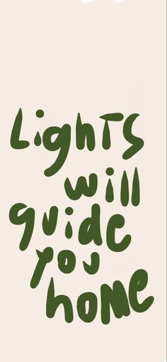 the words lights will guide you home written in green ink