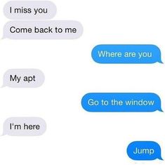 two texts that say, i miss you come back to me where are you my apt go to the window i'm here jump