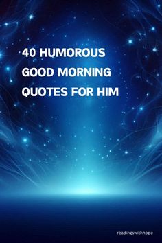 the words, 40 humorous good morning quotes for him are in front of a blue background