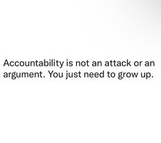 an image with the words,'accountability is not an attack or an argument you just need to grow up '