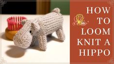 knitted hippo toy with text overlay how to loom knit a hippo