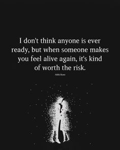 a black and white photo with the words i don't think anyone is ever ready, but when someone makes you feel alive again, it's kind of worth the