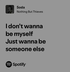 an ad for spotify with the caption i don't wanna to be myself just wanna to someone else