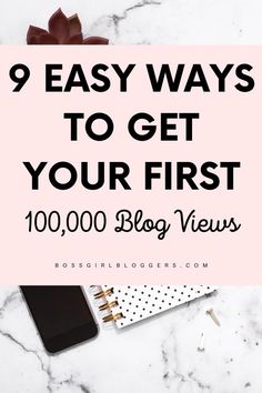 the words 9 easy ways to get your first 100, 000 blog views on a marble background