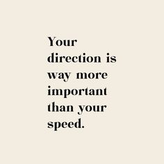 a black and white photo with the words your direction is way more important than your speed