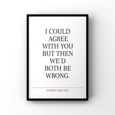 a black and white poster with the quote i could agree with you, but then we'd both be wrong