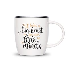 a coffee mug with the words, it takes a big heart to help shape little minds