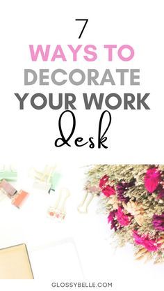 the words 7 ways to decorate your work desk with flowers and office supplies on it