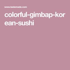 the words colorful - gimbap - kor eaan - sushi are in white