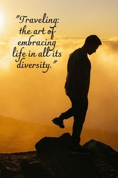 a man standing on top of a mountain with a quote above him that reads traveling the art of embracing life in all its diversity