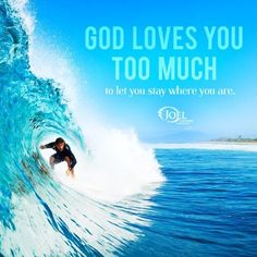 a man riding a wave on top of a surfboard under a blue sky with the words god loves you too much to let you stay where you are