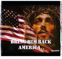 an image of jesus with the american flag in front of him and texting that reads, bring him back america