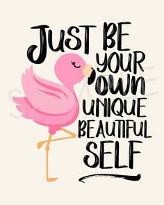 a pink flamingo with the words just be your own unique beautiful self