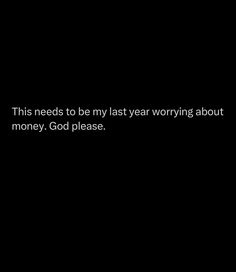 this needs to be my last year worrying about money god please text on black background