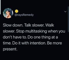 a tweet that reads slow down talk slower walk slowly stop multitasking when you don't have to do one thing at a time do with intention be more present