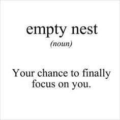 an empty nest with the words'your chance to finally focus on you'in black and