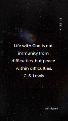 a quote from c s lewis about life with god is not immutity from diffracities, but peace within affirmities