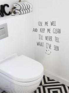 a white toilet sitting in a bathroom next to a black and white wall with the words use me well and keep me clean i'll'll never tell what i've seen