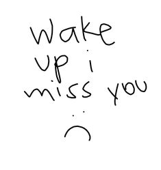 the words wake up i miss you are written in black ink on a white background