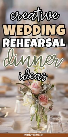 a table with flowers in a vase and the words creative wedding rehearsal dinner ideas