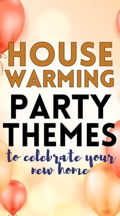 the house warming party themes to celebrate your new home are great for parties and special occasions