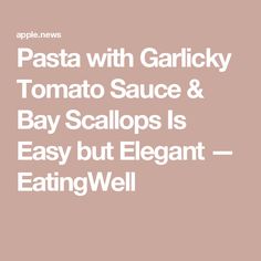 the text reads pasta with garlick tomato sauce and bay scallops is easy but elegant eatingwell