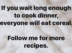 an image of a quote on food that says if you wait long enough to cook dinner, everyone will eat cereal follow me for more recipes