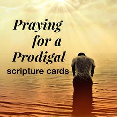 a man standing in water with the words praying for a prodigal scripture card