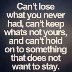 Ya never had him, he was never yours & he dont want you...trust, if he wanted to leave, no one is holding him hostage...he's right where he got on his hands & knees crying & begged to stay. Empower Quotes, Rock Quotes, Lessons Learned, Simple Life, Losing You, Be Yourself Quotes, Great Quotes