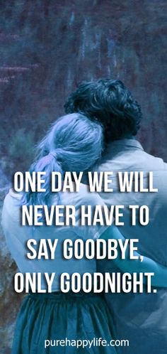 two people hugging each other with the caption one day we will never have to say goodbye